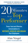 20 Minutes To A Top Performer: Three Fast And Effective Conversations To Motivate, Develop, And Engage Your Employees