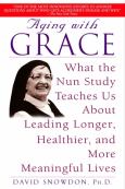 Aging With Grace: What The Nun Study Teaches Us About Leading Longer, Healthier And More Meaningful Lives